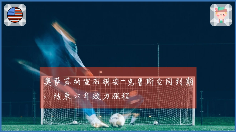奥萨苏纳宣布胡安-克鲁斯合同到期，结束六年效力旅程